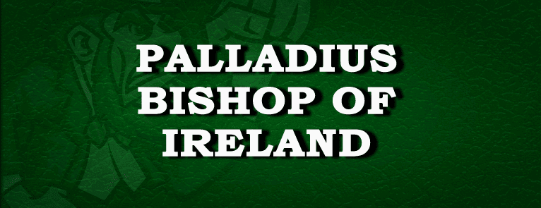 Saint Palladius First Bishop of Ireland